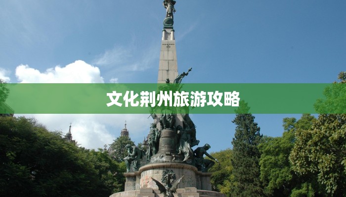 文化荆州旅游攻略 文化荆州旅游攻略