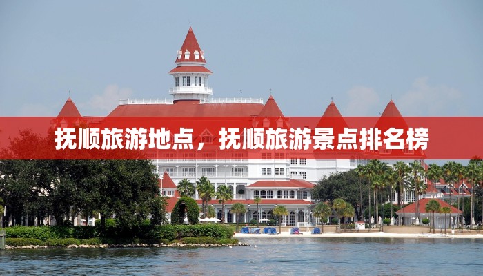 抚顺旅游地点，抚顺旅游景点排名榜