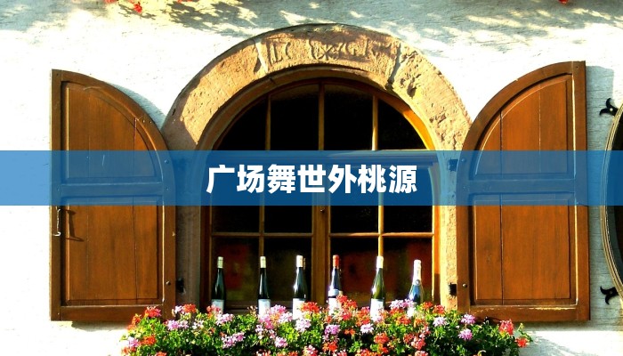 广场舞世外桃源 广场舞世外桃源