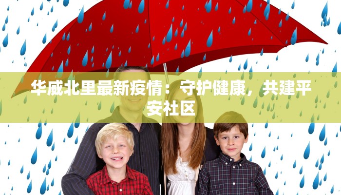 华威北里最新疫情:守护健康,共建平安社区 华威北里最新疫情:守护健康,共建平安社区