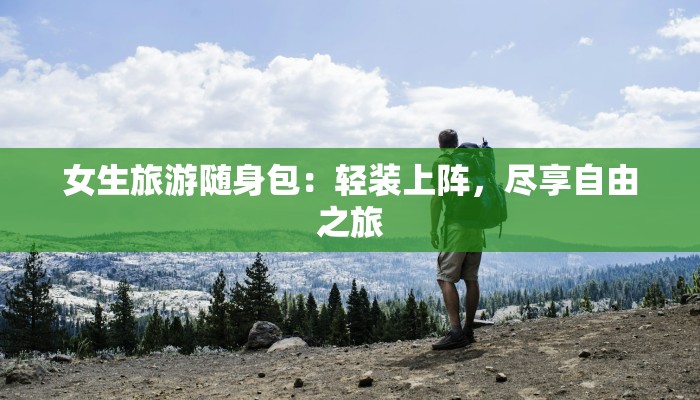 女生旅游随身包：轻装上阵，尽享自由之旅