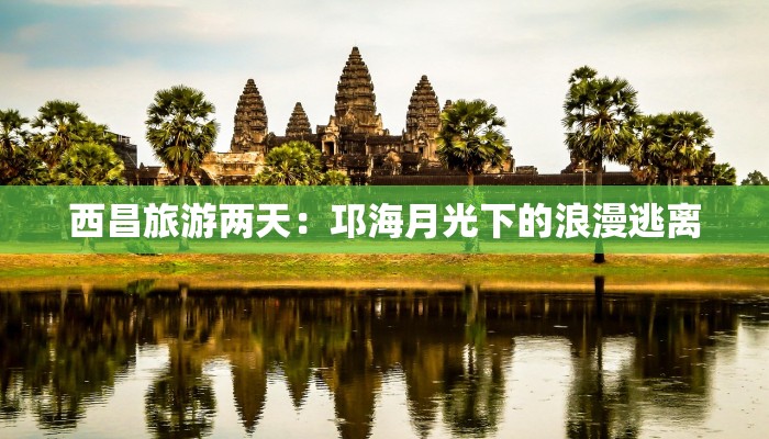 西昌旅游两天：邛海月光下的浪漫逃离