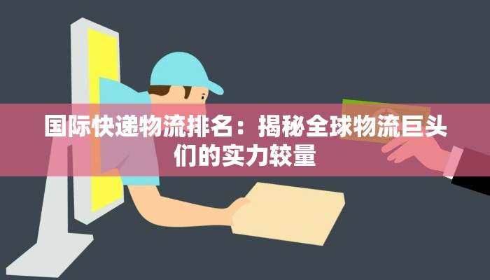 物流快递界定标准表格：解锁行业规范与效率新纪元