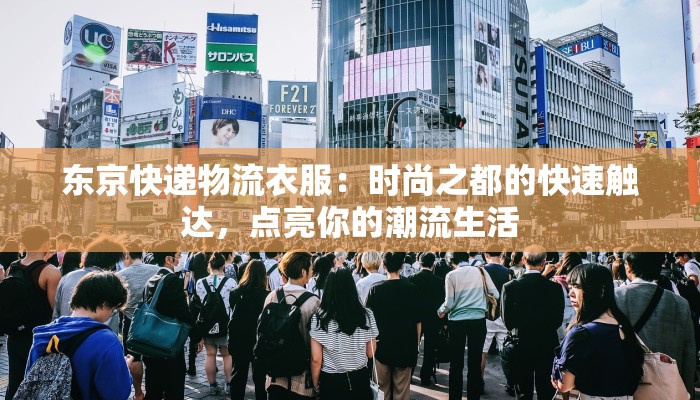 东京快递物流衣服：时尚之都的快速触达，点亮你的潮流生活