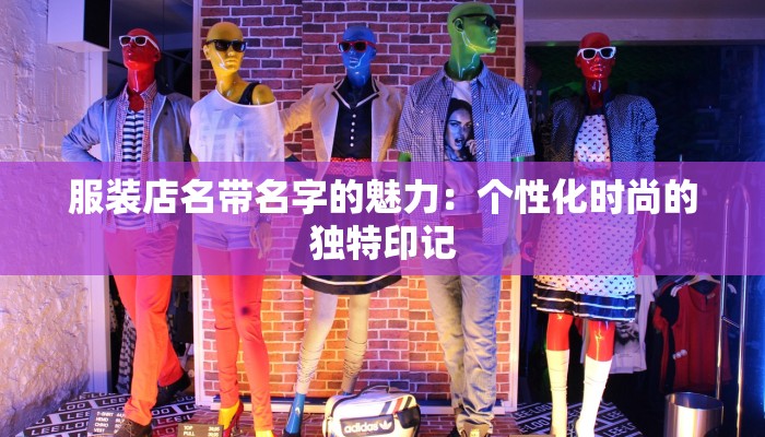 服装店名带名字的魅力：个性化时尚的独特印记