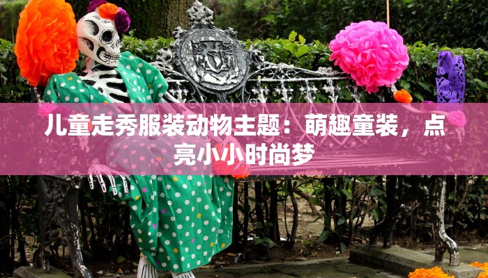 儿童走秀服装动物主题：萌趣童装，点亮小小时尚梦