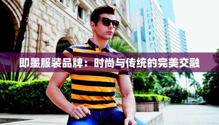 即墨服装品牌：时尚与传统的完美交融