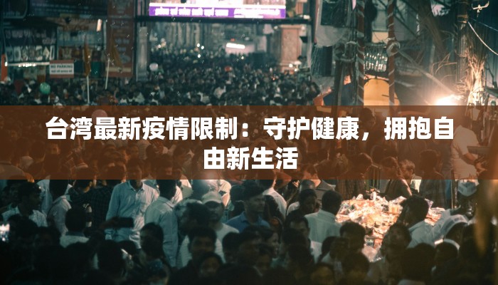 台湾最新疫情限制：守护健康，拥抱自由新生活