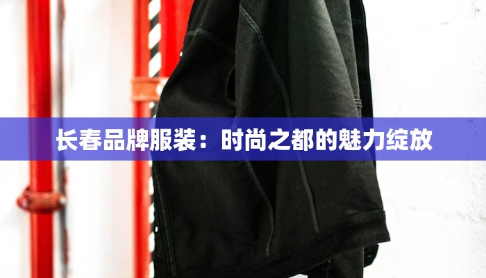 长春品牌服装：时尚之都的魅力绽放