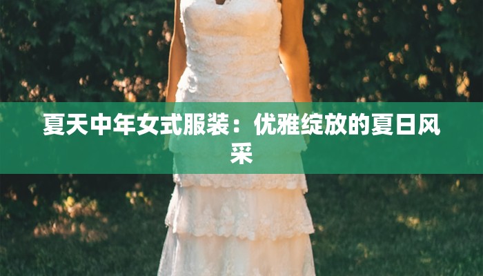 夏天中年女式服装：优雅绽放的夏日风采