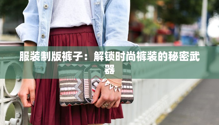 服装制版裤子：解锁时尚裤装的秘密武器