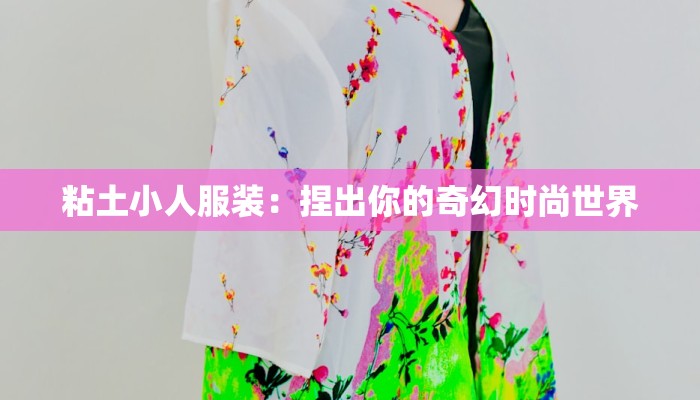 粘土小人服装：捏出你的奇幻时尚世界