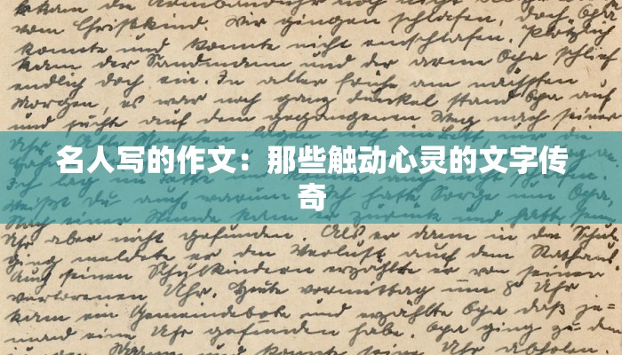 名人写的作文：那些触动心灵的文字传奇