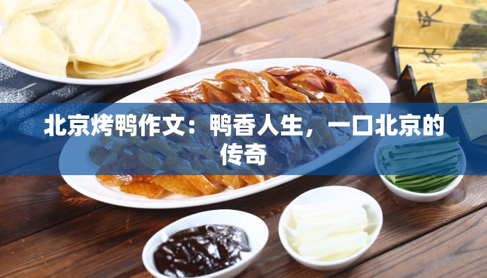 北京烤鸭作文：鸭香人生，一口北京的传奇