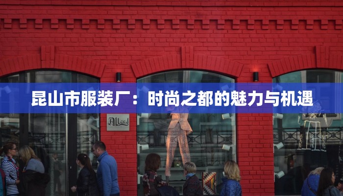 昆山市服装厂：时尚之都的魅力与机遇