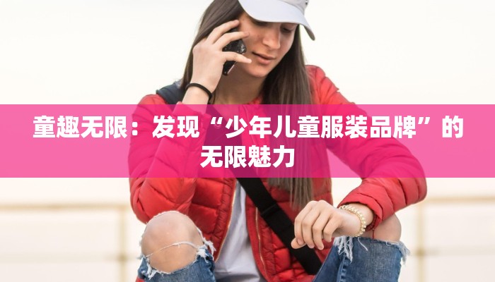 童趣无限：发现“少年儿童服装品牌”的无限魅力