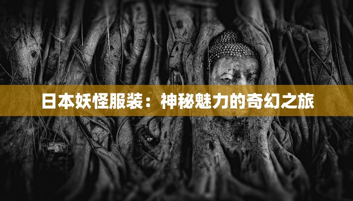 日本妖怪服装：神秘魅力的奇幻之旅