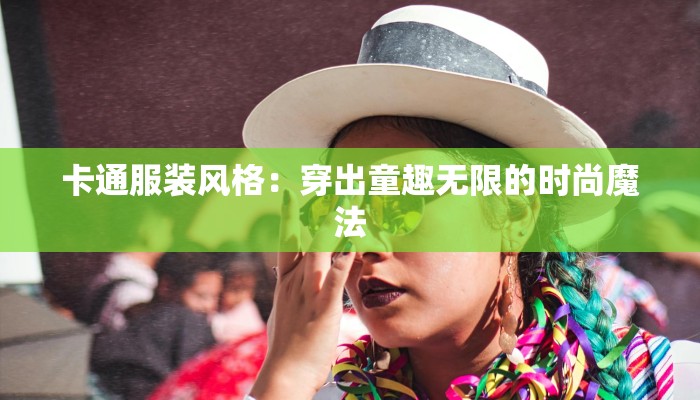 卡通服装风格：穿出童趣无限的时尚魔法