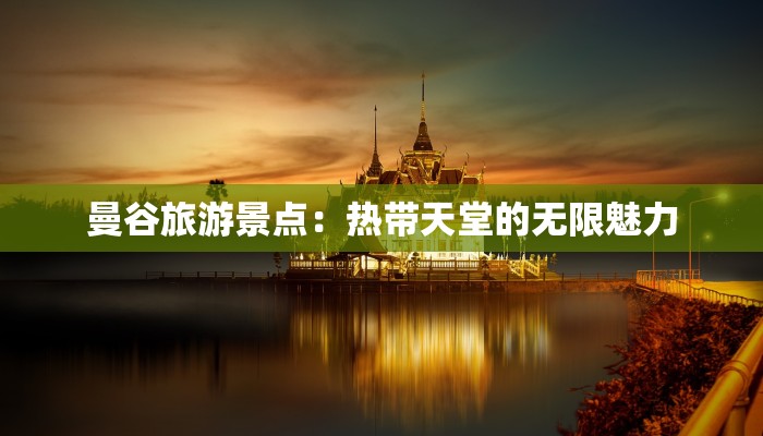 曼谷旅游景点:热带天堂的无限魅力 曼谷旅游景点:热带天堂的无限魅力