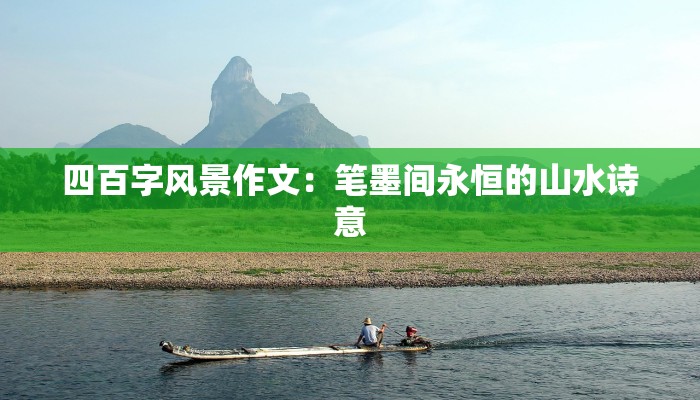 四百字风景作文:笔墨间永恒的山水诗意 四百字风景作文:笔墨间永恒的山水诗意