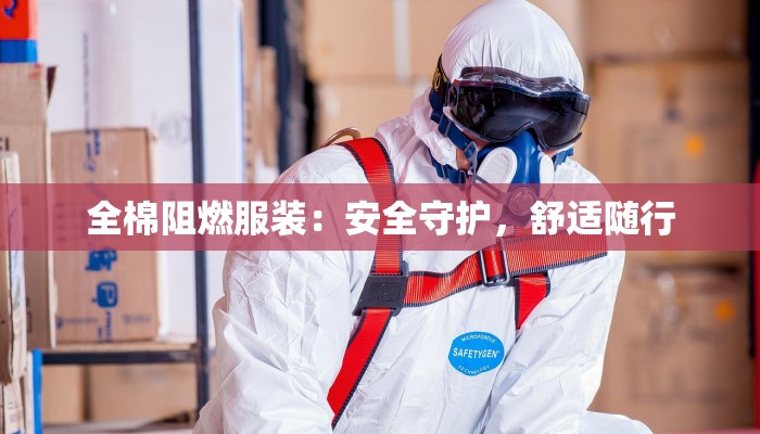 全棉阻燃服装：安全守护，舒适随行