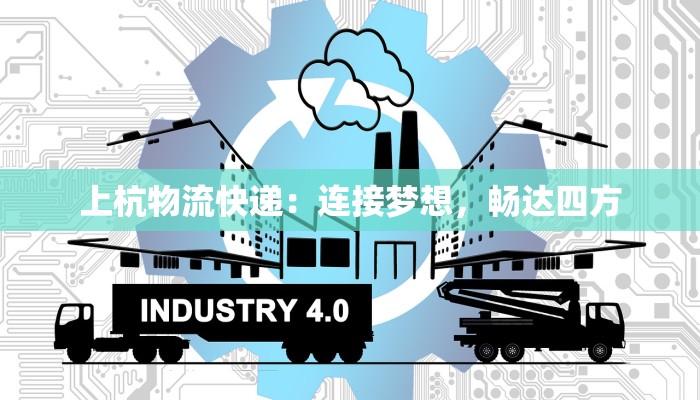 上杭物流快递：连接梦想，畅达四方