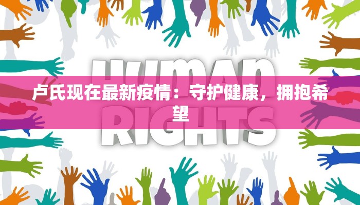 卢氏现在最新疫情:守护健康,拥抱希望 卢氏现在最新疫情:守护健康,拥抱希望