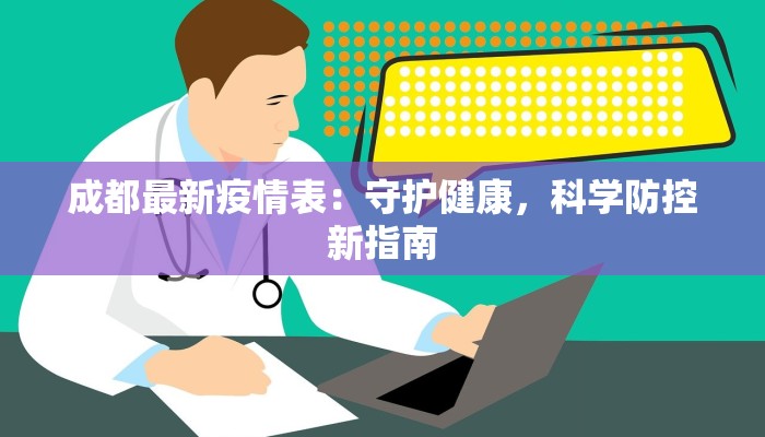 成都最新疫情表:守护健康,科学防控新指南 成都最新疫情表:守护健康,科学防控新指南