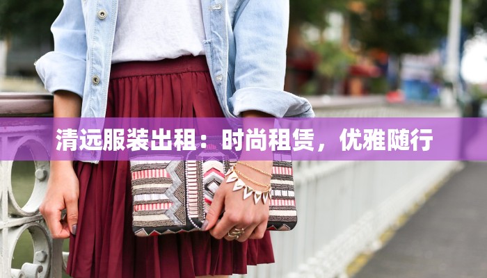 清远服装出租：时尚租赁，优雅随行