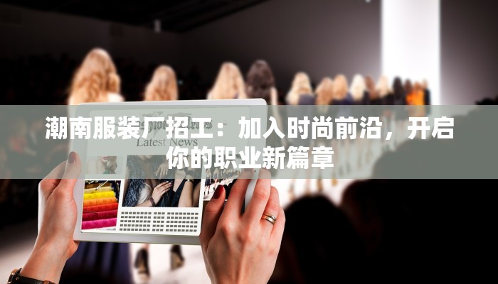 潮南服装厂招工：加入时尚前沿，开启你的职业新篇章
