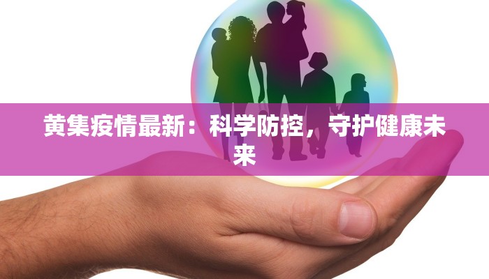 黄集疫情最新:科学防控,守护健康未来 黄集疫情最新:科学防控,守护健康未来