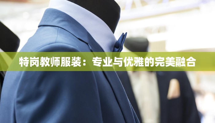 特岗教师服装：专业与优雅的完美融合