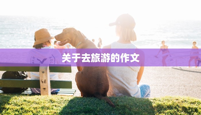 关于去旅游的作文 关于去旅游的作文