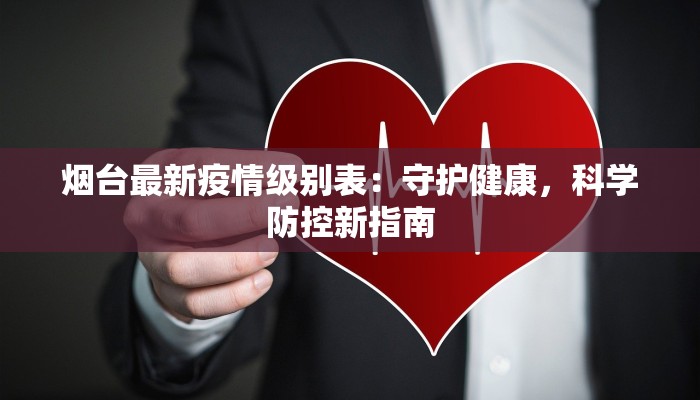 烟台最新疫情级别表：守护健康，科学防控新指南