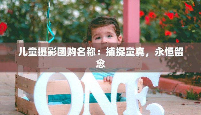 儿童摄影团购名称：捕捉童真，永恒留念