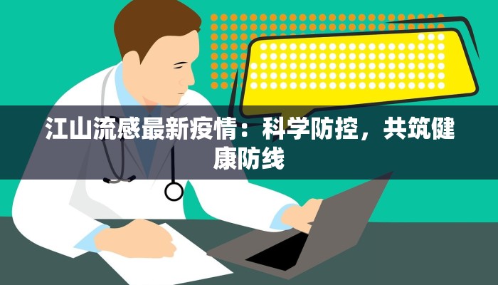 江山流感最新疫情:科学防控,共筑健康防线 江山流感最新疫情:科学防控,共筑健康防线