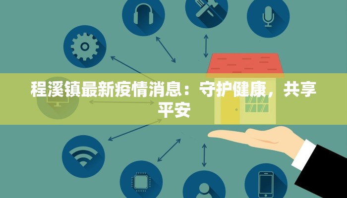 程溪镇最新疫情消息：守护健康，共享平安